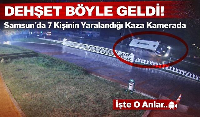 Samsun'da 7 kişinin yaralandığı kazanın kamera görüntüsü ortaya çıktı