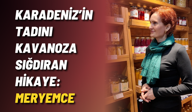 Karadeniz’in tadını kavanoza sığdıran hikaye: Meryemce