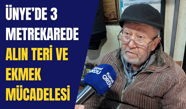 Ünye’de 3 metrekarede alın teri ve ekmek mücadelesi