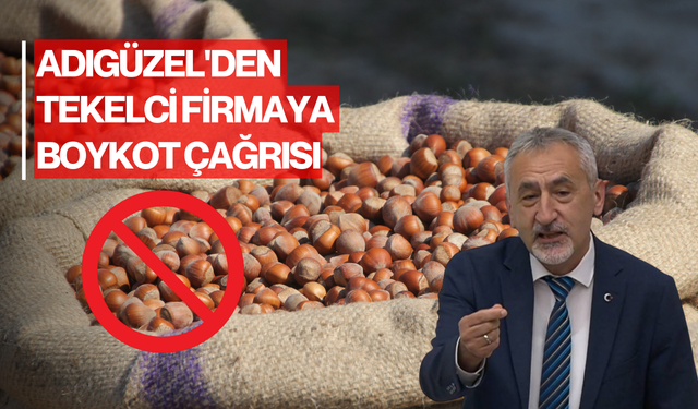 Adıgüzel'den tekelci firmaya boykot çağrısı: "Fındıkta kendi firmalarımızı destekleyelim"