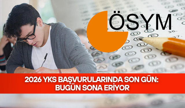 2026 YKS başvurularında son gün: Bugün sona eriyor