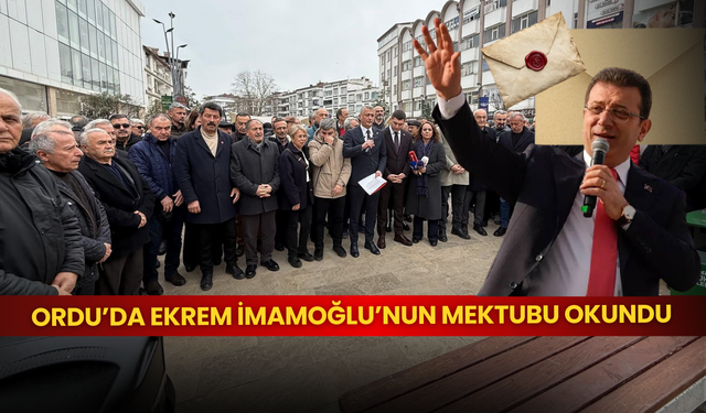 Ekrem İmamoğlu’nun mektubu Ordu’da okunarak kamuoyuna duyuruldu
