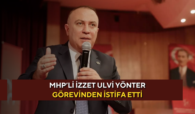 MHP’li İzzet Ulvi Yönter görevinden istifa etti