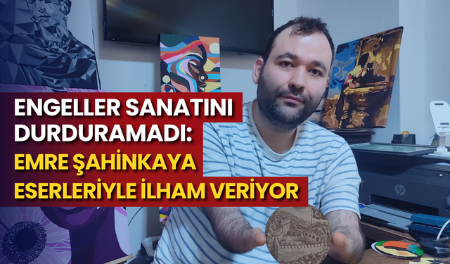 Engeller sanatını durduramadı: Emre Şahinkaya eserleriyle ilham veriyor