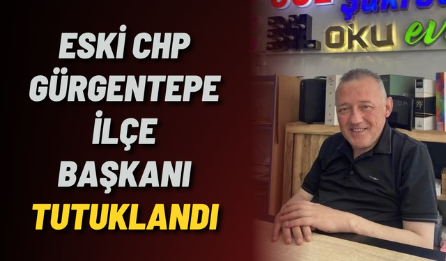 Eski CHP Gürgentepe İlçe Başkanı tutuklandı