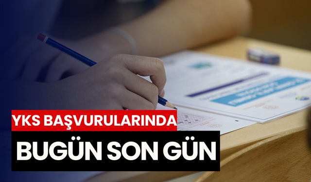 YKS başvurularında bugün son gün