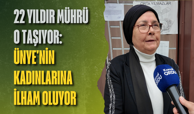 22 yıldır mührü o taşıyor: Ünye'nin kadınlarına ilham oluyor