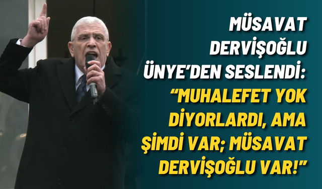 Müsavat Dervişoğlu Ünye’den seslendi: “Muhalefet yok diyorlardı ama şimdi var; Müsavat Dervişoğlu var!”