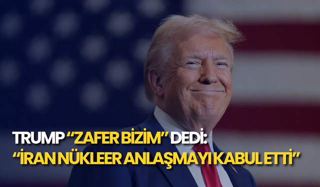 Trump “zafer bizim” dedi: “İran nükleer anlaşmayı kabul etti”