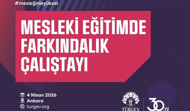 TÜRGEV mesleki eğitimin geleceğini Ankara'da masaya yatırıyor
