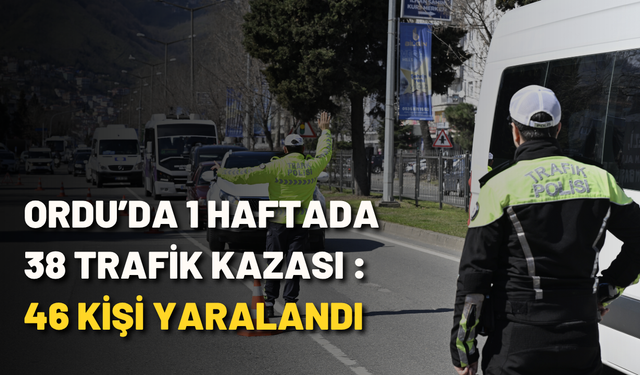 Ordu’da 1 haftada 38 trafik kazası: 46 kişi yaralandı