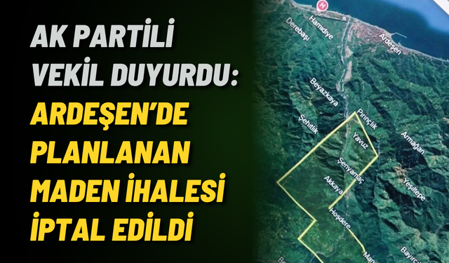 AK Partili vekil duyurdu: Ardeşen’de planlanan maden ihalesi iptal edildi