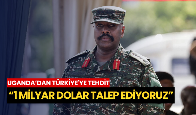 Uganda’dan Türkiye'ye tehdit: “1 milyar dolar talep ediyoruz”