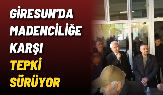 Giresun'da madenciliğe karşı tepki sürüyor