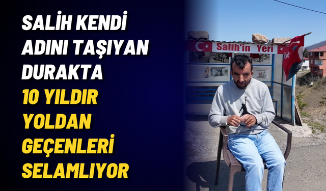 Salih kendi adını taşıyan durakta 10 yıldır yoldan geçenleri selamlıyor
