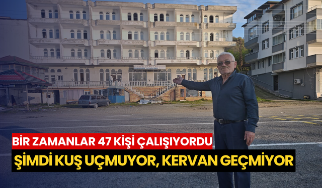 Bir zamanlar 47 kişi çalışıyordu: Şimdi kuş uçmuyor, kervan geçmiyor