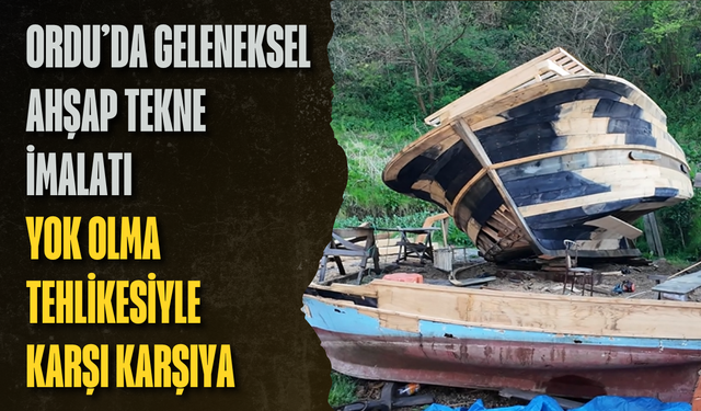 Ordu’da geleneksel ahşap tekne imalatı yok olma tehlikesiyle karşı karşıya