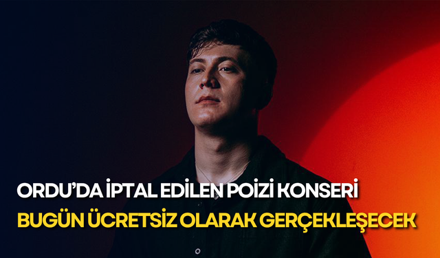 Ordu’da iptal edilen Poizi konseri bugün ücretsiz olarak gerçekleşecek