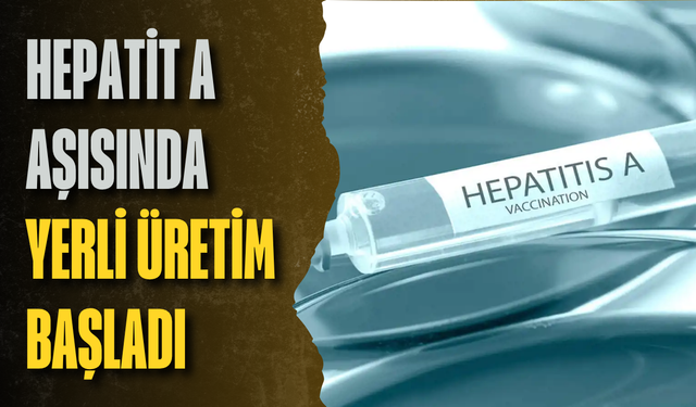 Hepatit A aşısında yerli üretim başladı