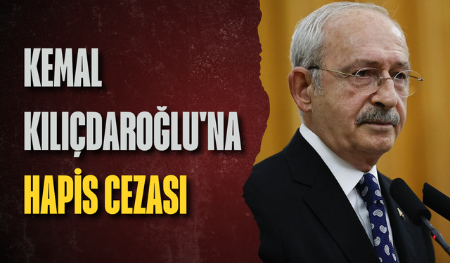 Kemal Kılıçdaroğlu'na hapis cezası