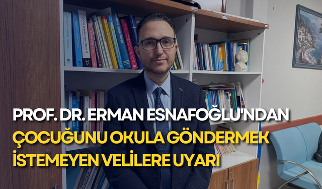Prof. Dr. Erman Esnafoğlu'ndan çocuğunu okula göndermek istemeyen velilere uyarı