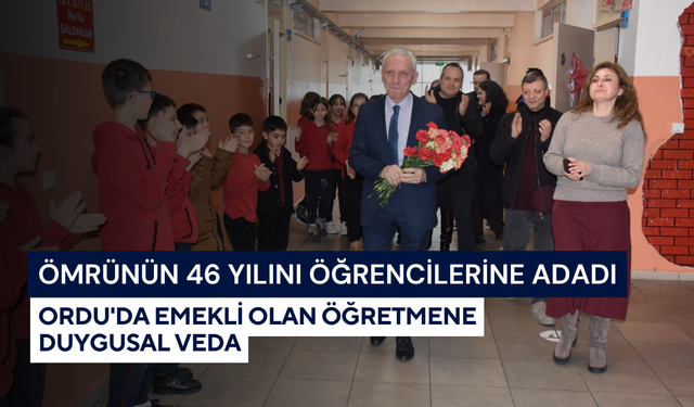 Ömrünün 46 yılını öğrencilerine adadı:  Ordu'da emekli olan öğretmene duygusal veda