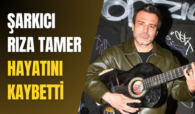 Şarkıcı Rıza Tamer hayatını kaybetti