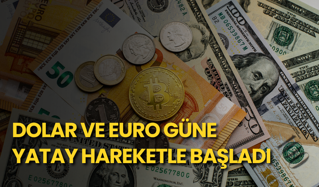 Dolar ve euro güne yatay hareketle başladı