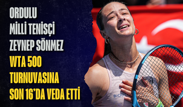 Ordulu Milli Tenisçi Zeynep Sönmez WTA 500 turnuvasına son 16’da veda etti