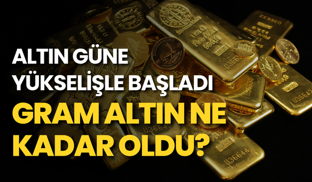 Altın güne yükselişle başladı: Gram altın ne kadar oldu?