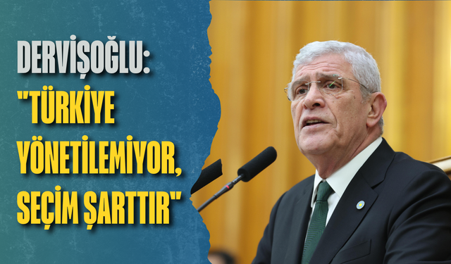 Dervişoğlu: "Türkiye yönetilemiyor, seçim şarttır"