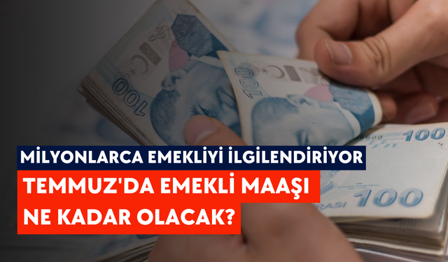 Milyonlarca emekliyi ilgilendiriyor: Temmuz'da emekli maaşı ne kadar olacak?