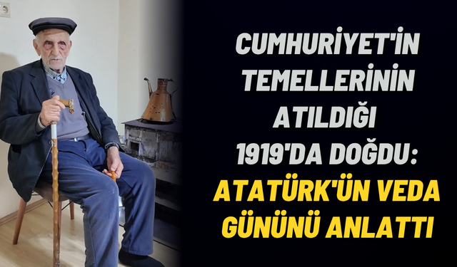 Cumhuriyet'in temellerinin atıldığı 1919'da doğdu: Atatürk'ün veda gününü anlattı