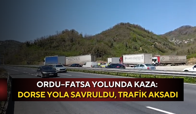 Ordu–Fatsa yolunda kaza: Dorse yola savruldu, trafik aksadı