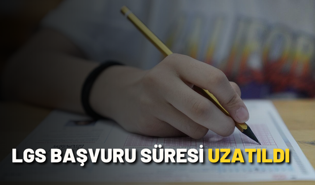 LGS başvuru süresi uzatıldı