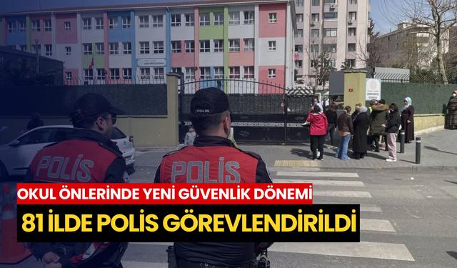Okul önlerinde yeni güvenlik dönemi: 81 ilde polis görevlendirildi