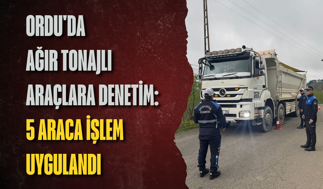 Ordu'da ağır tonajlı araçlara denetim: 5 araca işlem uygulandı