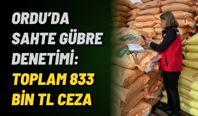 Ordu’da sahte gübre denetimi: Toplam 833 bin TL ceza