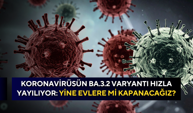 Koronavirüsün BA.3.2 varyantı hızla yayılıyor: Yine evlere mi kapanacağız?