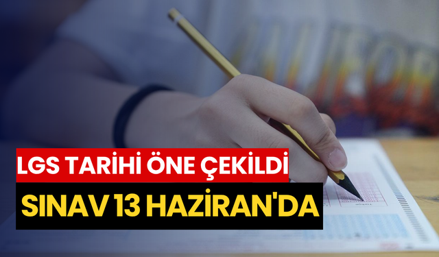 LGS tarihi öne çekildi: Sınav 13 Haziran'da