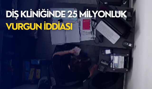 Diş kliniğinde 25 milyonluk vurgun iddiası