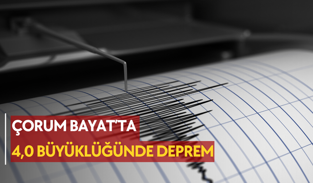 Çorum Bayat’ta 4,0 büyüklüğünde deprem