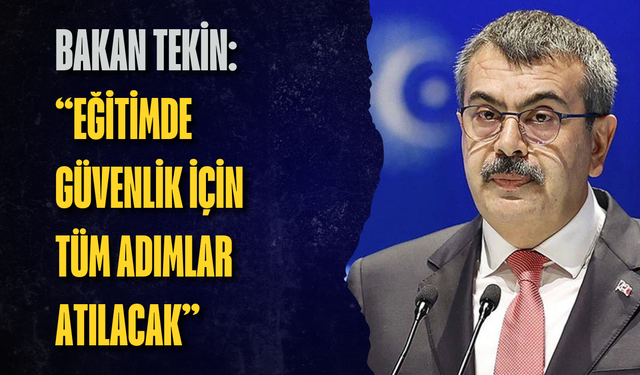 Bakan Tekin: “Eğitimde güvenlik için tüm adımlar atılacak”