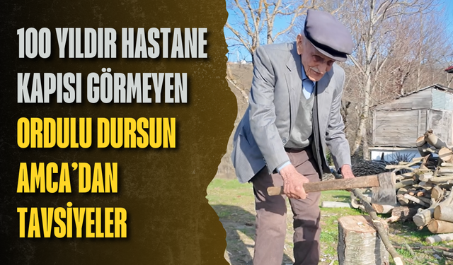100 yıldır hastane kapısı görmeyen Ordulu Dursun Amca’dan tavsiyeler