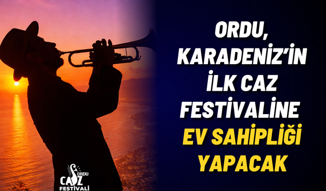 Ordu, Karadeniz’in ilk Caz Festivaline ev sahipliği yapacak