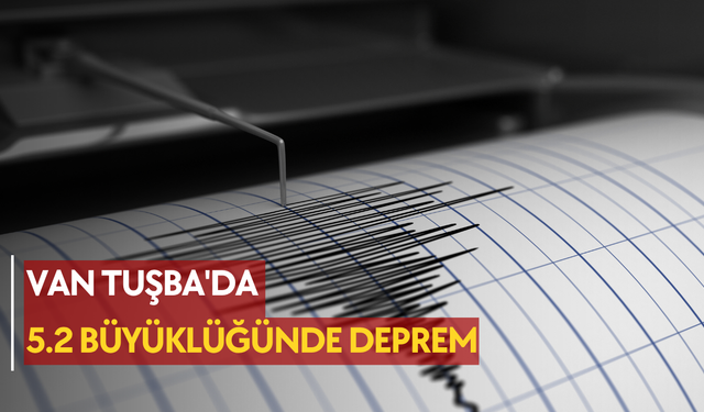 Van Tuşba'da 5.2 büyüklüğünde deprem