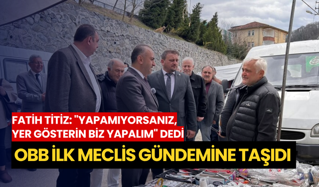 Fatih Titiz: "Yapamıyorsanız, yer gösterin biz yapalım" dedi: OBB ilk meclis gündemine taşıdı