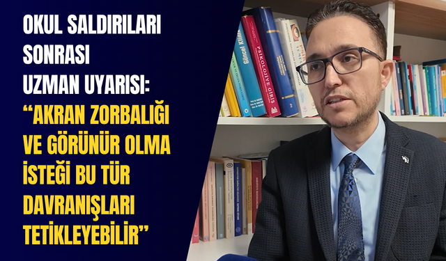 Okul saldırıları sonrası uzman uyarısı: “Akran zorbalığı ve görünür olma isteği bu tür davranışları tetikleyebilir”