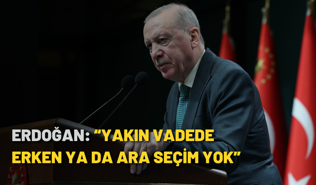 Erdoğan: “Yakın vadede erken ya da ara seçim yok”