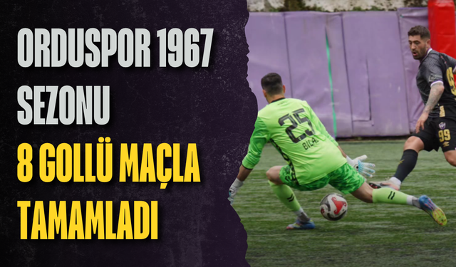 Orduspor 1967 sezonu 8 gollü maçla tamamladı